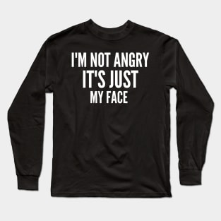 Sarcasm sayings I'm not angry it's just my face Long Sleeve T-Shirt